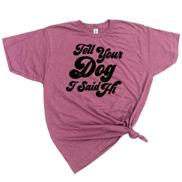 Tell Your Dog I Said Hi T-Shirt